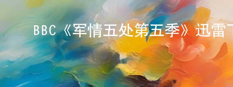 曹彦华的动漫综艺大全,BBC《军情五处第五季》迅雷下载/在线观看/百度云-犯罪/历史载-美剧天堂